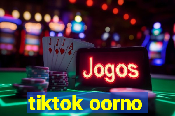 tiktok oorno